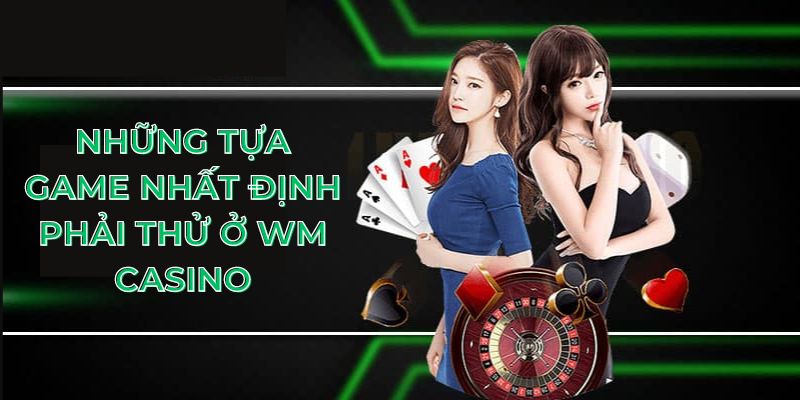 Những tựa game nhất định phải thử ở WM casino