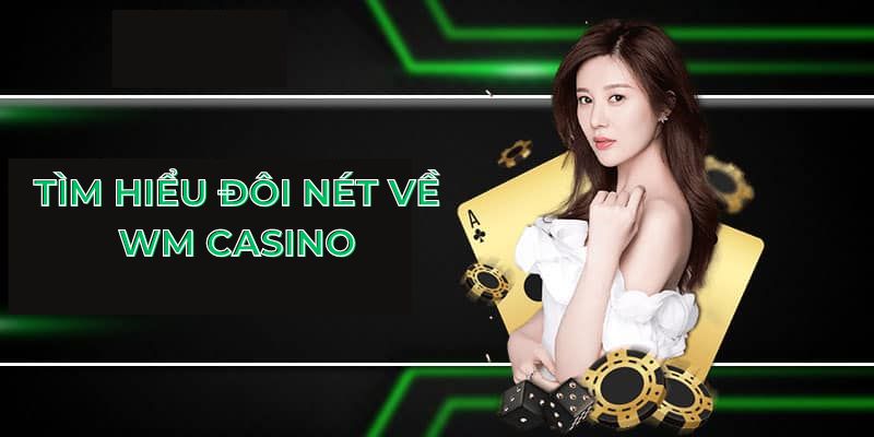 Tìm hiểu đôi nét về WM casino